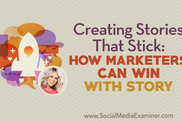Creating Stories That Stick: How Marketers Can Win With Story