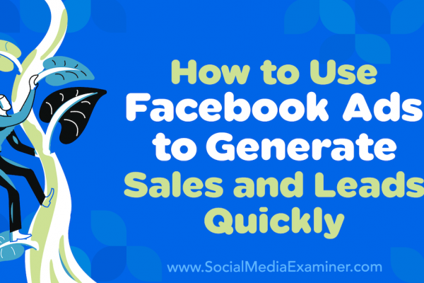 How to Use Facebook Ads to Generate Sales and Leads Quickly