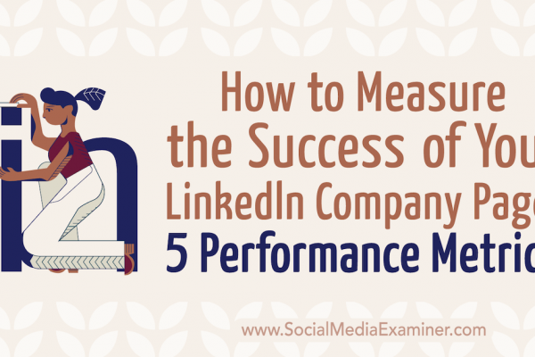 How to Measure the Success of Your LinkedIn Company Page: 5 Performance Metrics