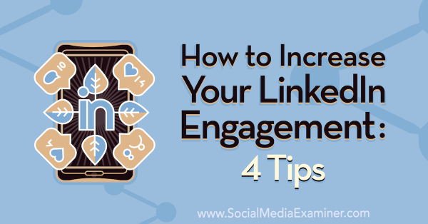 How to Increase Your LinkedIn Engagement: 4 Tips
