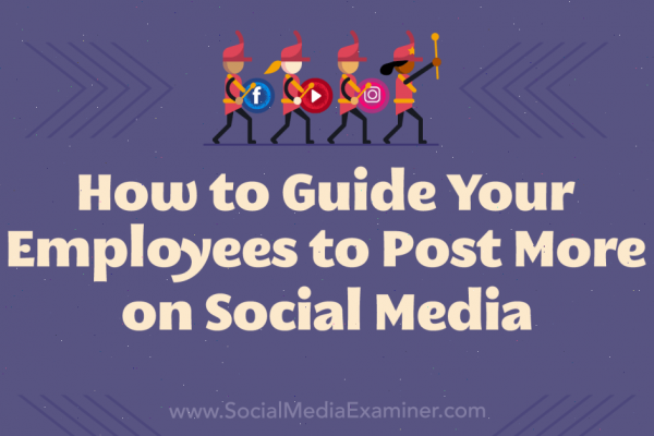 How to Guide Your Employees to Post More on Social Media