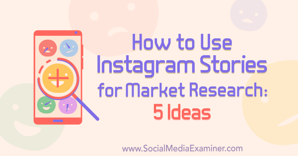 How to Use Instagram Stories for Market Research: 5 Ideas for Marketers